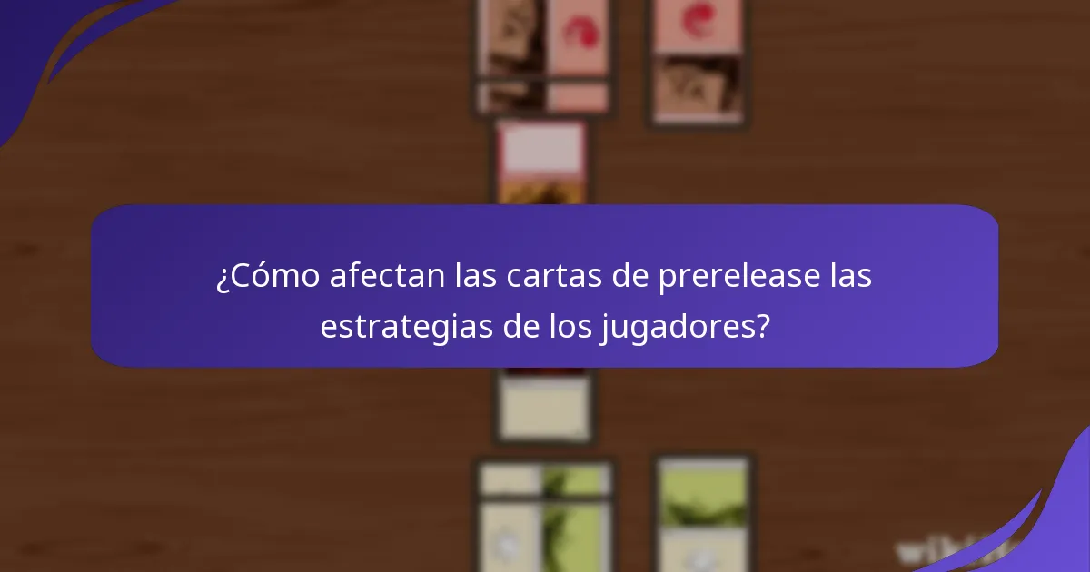 ¿Cómo afectan las cartas de prerelease las estrategias de los jugadores?