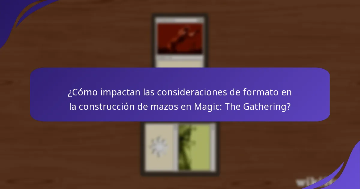 ¿Cómo impactan las consideraciones de formato en la construcción de mazos en Magic: The Gathering?