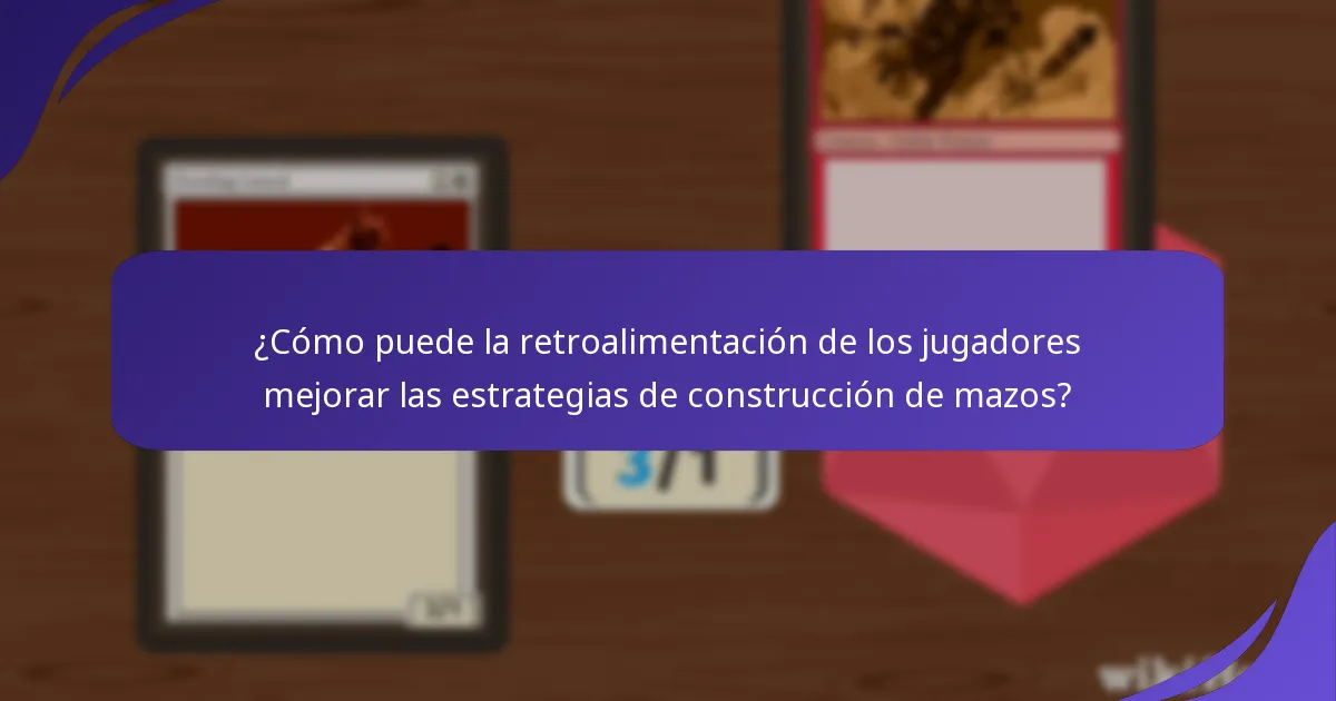 ¿Cómo puede la retroalimentación de los jugadores mejorar las estrategias de construcción de mazos?