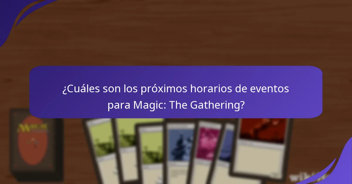 ¿Cuáles son los próximos horarios de eventos para Magic: The Gathering?